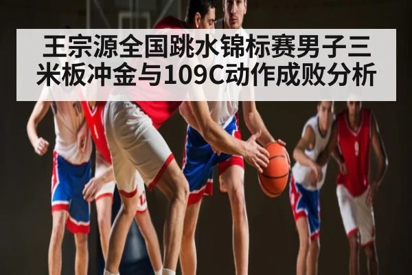 王宗源全国跳水锦标赛男子三米板冲金与109C动作成败分析（kaiyu.com）